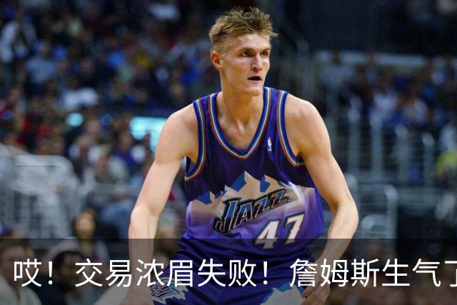 哎！交易浓眉失败！詹姆斯生气了...