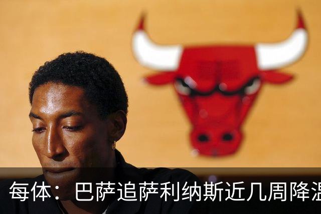 每体：巴萨追萨利纳斯近几周降温，仍盼8月底前谈妥