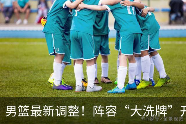 男篮最新调整！阵容“大洗牌”开启 ，“广东王”归来，徐杰迎机会