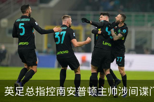英足总指控南安普顿主帅涉间谍门 俱乐部称仍支持