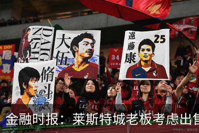 金融时报：莱斯特城老板考虑出售俱乐部，已委托花旗寻找买家